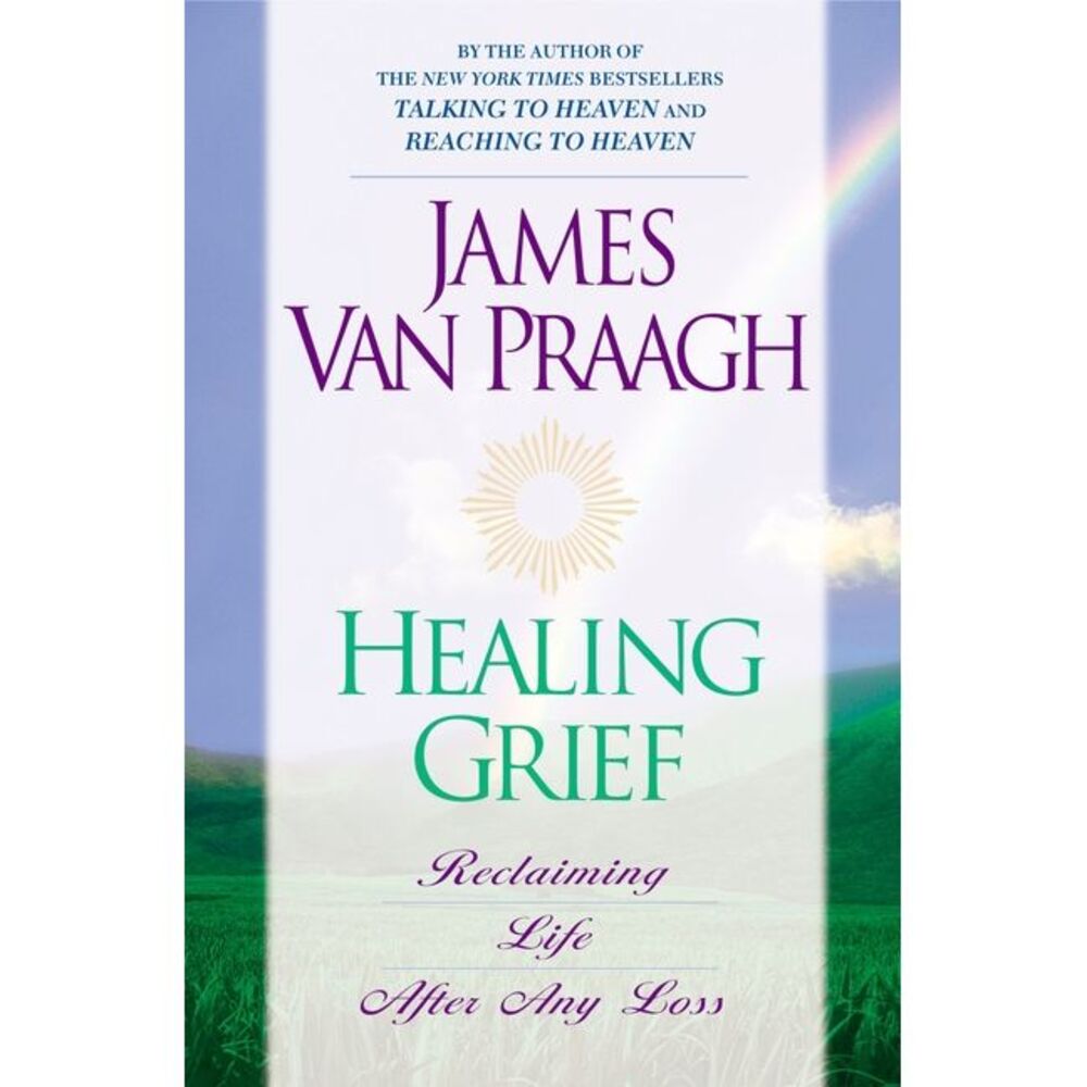 Healing Grief: Reclaiming Life After Any Loss -- James Van Praagh